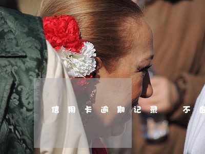 信用卡逾期记录 不良记录 信用卡逾期记录 不良记录